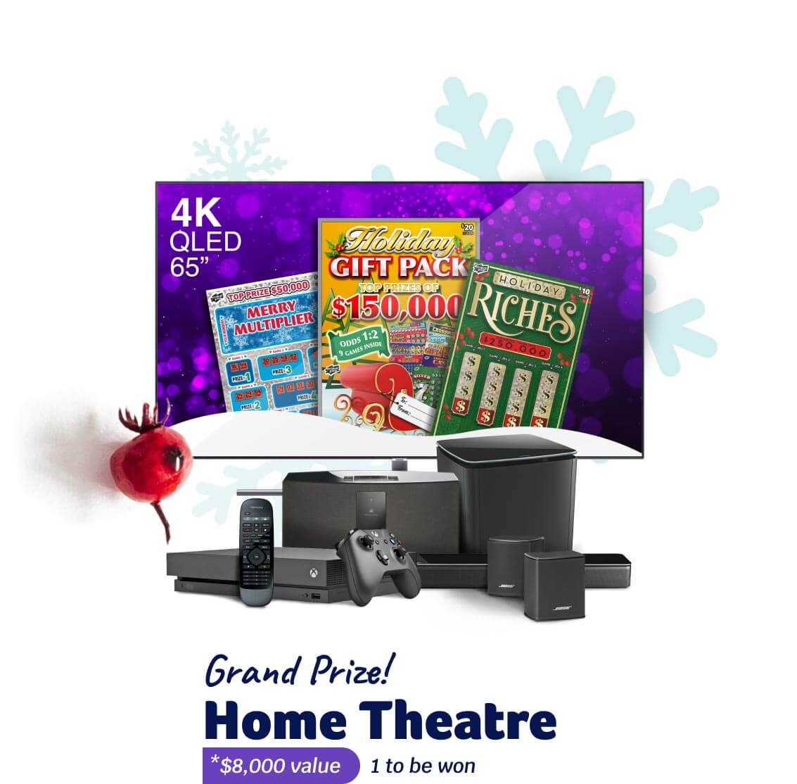 Grand Prize! HOME THEATRE - *$8,000 value - 1 to be won.